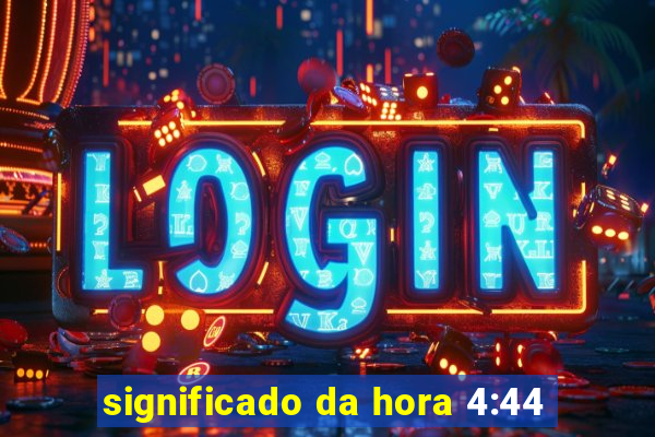 significado da hora 4:44